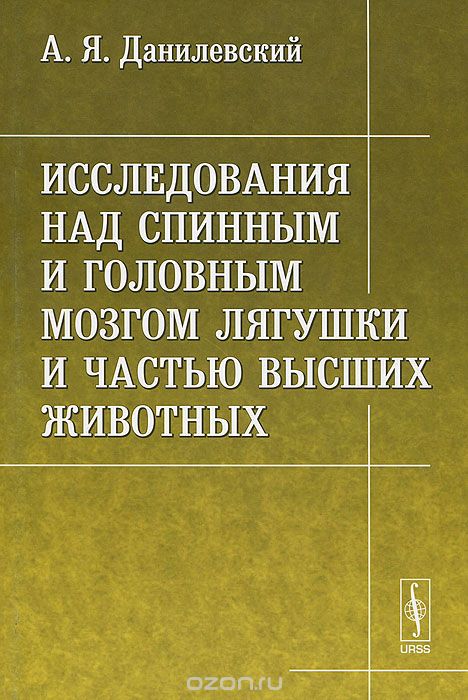 Исследования над спинным и головным мозгом лягушки и частью высших животных